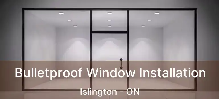 Bulletproof Window Installation Islington - ON