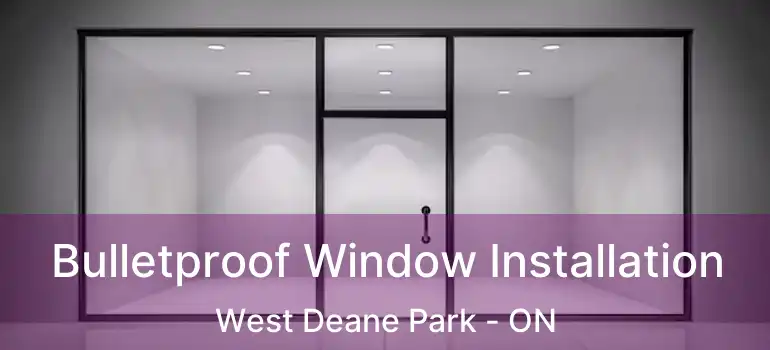  Bulletproof Window Installation West Deane Park - ON