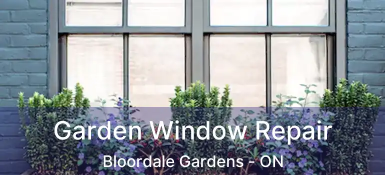  Garden Window Repair Bloordale Gardens - ON