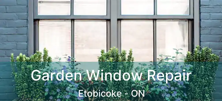  Garden Window Repair Etobicoke - ON