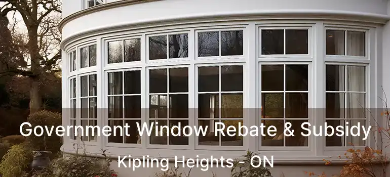  Government Window Rebate & Subsidy Kipling Heights - ON