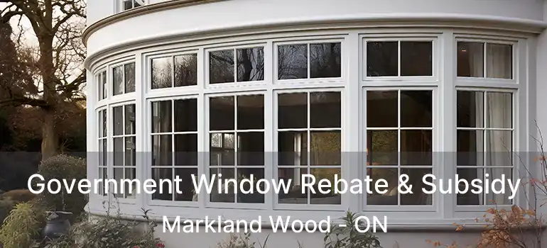  Government Window Rebate & Subsidy Markland Wood - ON