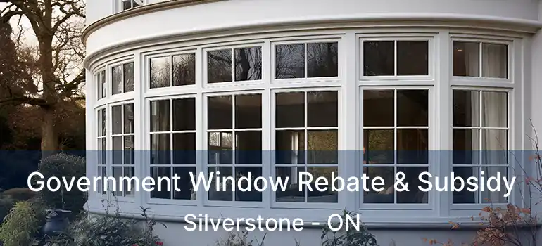  Government Window Rebate & Subsidy Silverstone - ON