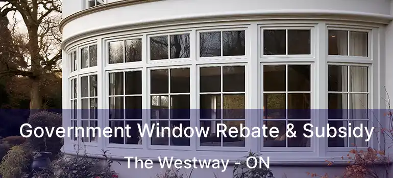  Government Window Rebate & Subsidy The Westway - ON