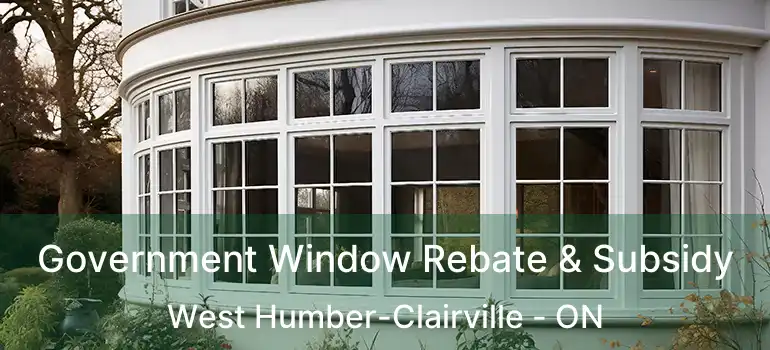  Government Window Rebate & Subsidy West Humber-Clairville - ON