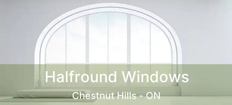  Halfround Windows Chestnut Hills - ON