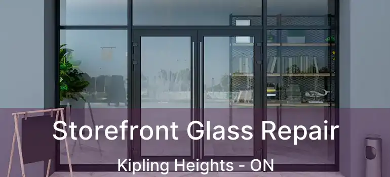  Storefront Glass Repair Kipling Heights - ON