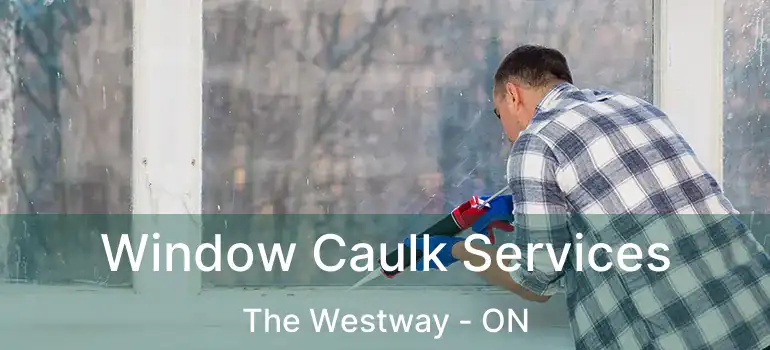  Window Caulk Services The Westway - ON