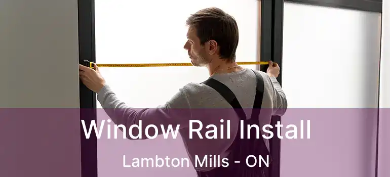  Window Rail Install Lambton Mills - ON